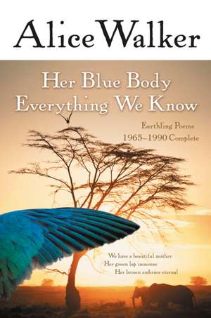 Her Blue Body Everything We Know: Earthling Poems 1965-1990 Complete de Alice Walker