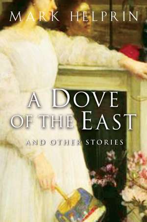 A Dove Of The East: And Other Stories de Mark Helprin