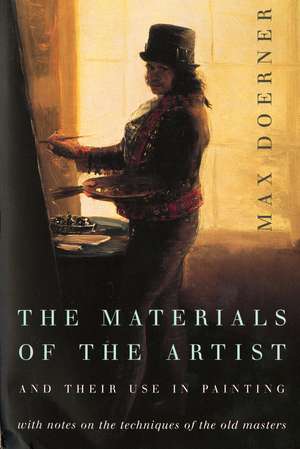 The Materials Of The Artist And Their Use In Painting: With Notes on the Techniques of the Old Masters, Revised Edition de Max Doerner