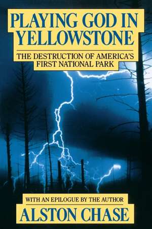 Playing God In Yellowstone: The Destruction of AMERICAN (AMERI)ca's First National Park de Alston Chase