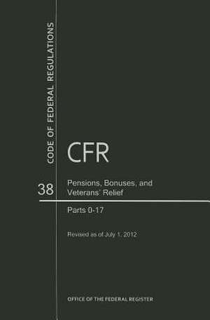 Code of Federal Regulations, Title 38, Pensions, Bonuses, and Veterans' Relief, PT. 0-17, Revised as of July 1, 2012: With Special Feature on Socioeconomic Status and Health de Office of the Federal Register (U.S.)