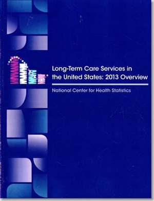 Long Term Care Services in the United States: 2013 Overview de Health and Human Services Dept. (U.S.)