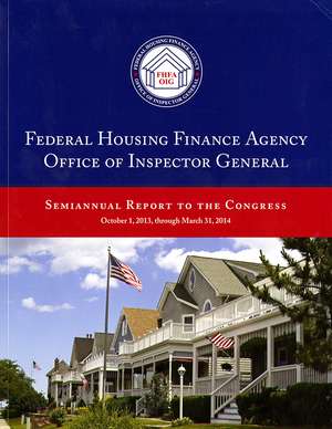 Federal Housing Finance Agency Office of Inspector General Semiannual Report to Congress October 1, 2013, Through March 31, 2014 de Federal Housing Finance Agency, (U.S.), Office of Inspector General