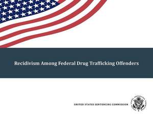 Recidivism Among Federal Drug Trafficking Offenders de Sentencing Commission (U.S.)