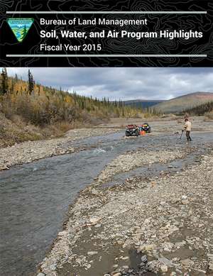 Soil, Water and Air Program Highlights Fiscal Year 2015 de Bureau of Land Management