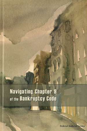 Navigating Chapter 9 of the Bankruptcy Code de Federal Judicial Center