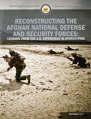 Reconstructing the Afghan National Defense and Security Forces: Lessons From the U.S. Experience in Afghanistan de Special Inspector General for Afghanistan Reconstruction (U.S.)