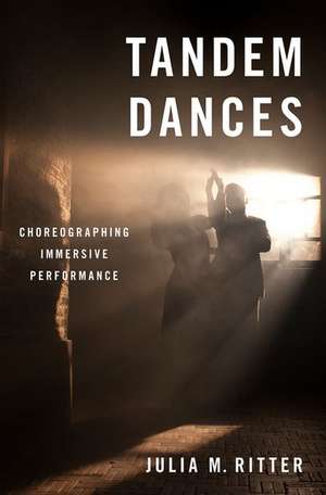 Tandem Dances: Choreographing Immersive Performance de Julia M. Ritter