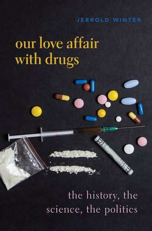 Our Love Affair with Drugs: The History, the Science, the Politics de Jerrold Winter