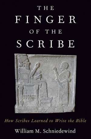 The Finger of the Scribe: How Scribes Learned to Write the Bible de William M. Schniedewind