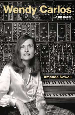 Wendy Carlos: A Biography de Amanda Sewell