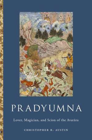 Pradyumna: Lover, Magician, and Scion of the Avatara de Christopher R. Austin