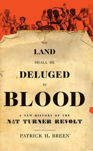 The Land Shall Be Deluged in Blood: A New History of the Nat Turner Revolt de Patrick H. Breen