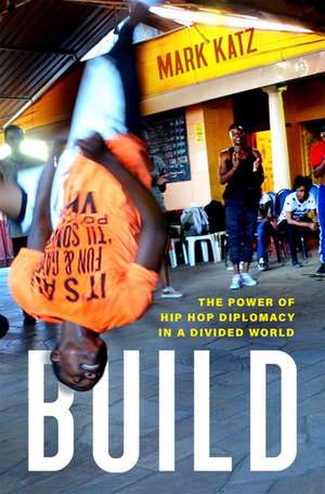 Build: The Power of Hip Hop Diplomacy in a Divided World de Mark Katz