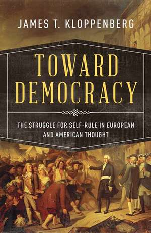 Toward Democracy: The Struggle for Self-Rule in European and American Thought de James T. Kloppenberg