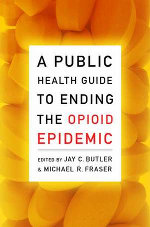 A Public Health Guide to Ending the Opioid Epidemic de Jay C. Butler