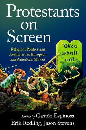 Protestants on Screen: Religion, Politics and Aesthetics in European and American Movies de Gastón Espinosa