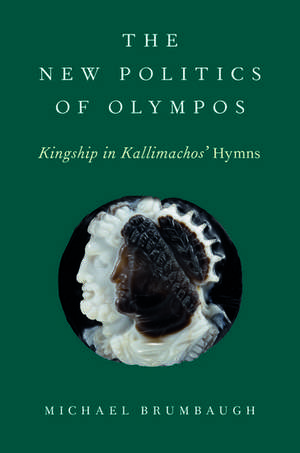 The New Politics of Olympos: Kingship in Kallimachos' Hymns de Michael Brumbaugh