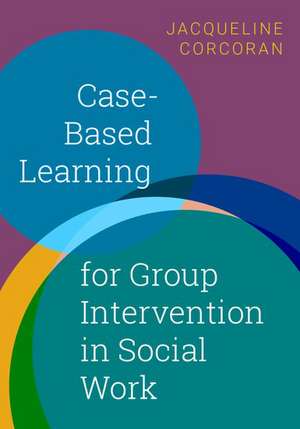 Case-Based Learning for Group Intervention in Social Work de Jacqueline Corcoran