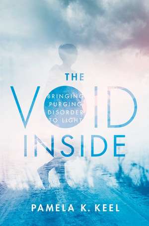 The Void Inside: Bringing Purging Disorder to Light de Pamela K. Keel