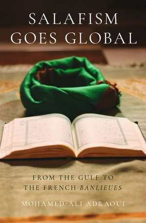 Salafism Goes Global: From the Gulf to the French Banlieues de Mohamed-Ali Adraoui