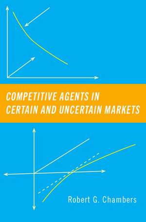 Competitive Agents in Certain and Uncertain Markets de Robert G. Chambers