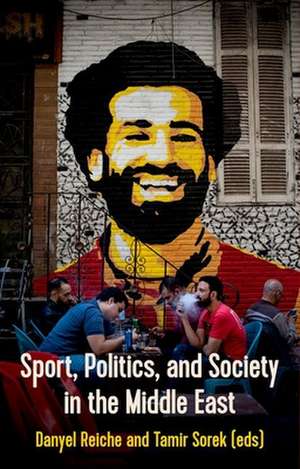 Sport, Politics and Society in the Middle East de Danyel Reiche