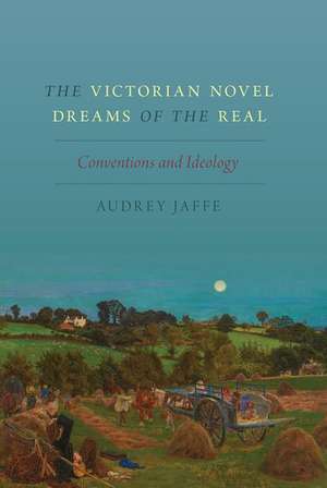 The Victorian Novel Dreams of the Real: Conventions and Ideology de Audrey Jaffe