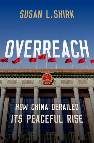 Overreach: How China Derailed Its Peaceful Rise de Susan L. Shirk