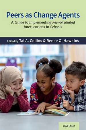 Peers as Change Agents: A Guide to Implementing Peer-Mediated Interventions in Schools de Tai A. Collins