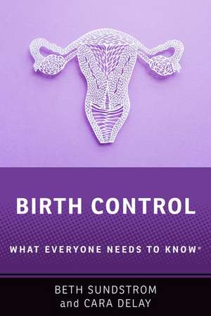 Birth Control: What Everyone Needs to Know® de Beth L. Sundstrom