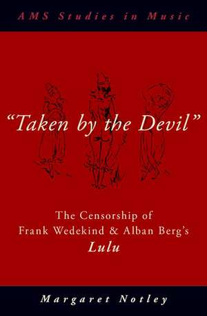 "Taken by the Devil": The Censorship of Frank Wedekind and Alban Berg's Lulu de Margaret Notley