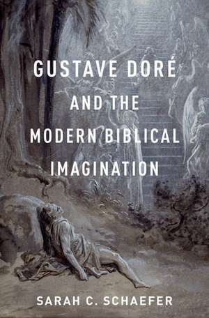 Gustave Doré and the Modern Biblical Imagination de Sarah C. Schaefer