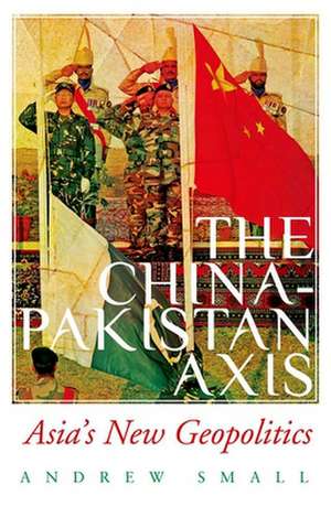 The China-Pakistan Axis de Andrew Small