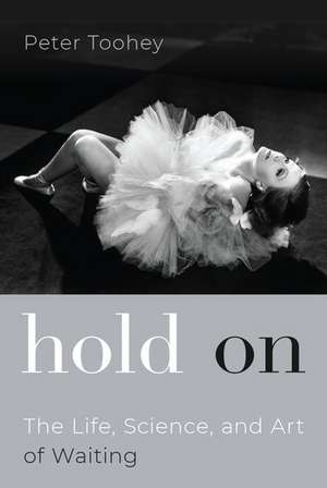 Hold On: The Life, Science, and Art of Waiting de Peter Toohey