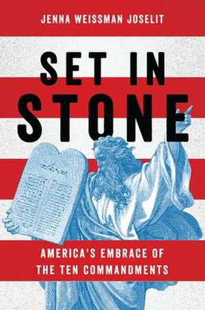 Set in Stone: America's Embrace of the Ten Commandments de Jenna Weissman Joselit