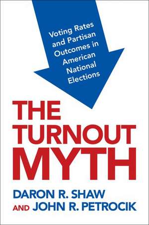 The Turnout Myth: Voting Rates and Partisan Outcomes in American National Elections de Daron Shaw