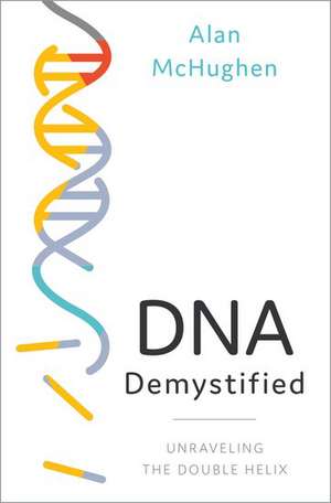 DNA Demystified: Unravelling the Double Helix de Alan McHughen