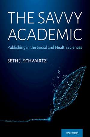 The Savvy Academic: Publishing in the Social and Health Sciences de Seth J. Schwartz