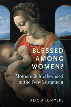 Blessed Among Women?: Mothers and Motherhood in the New Testament de Alicia D. Myers