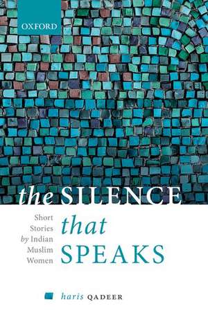 The Silence That Speaks: Short Stories by Indian Muslim Women de Haris Qadeer