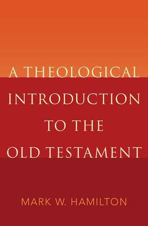 A Theological Introduction to the Old Testament de Mark W. Hamilton