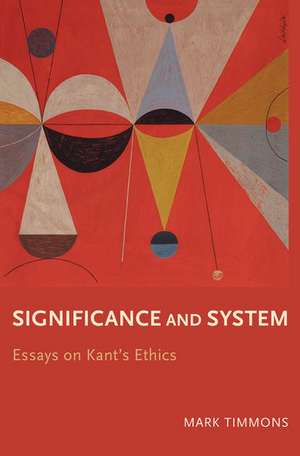 Significance and System: Essays on Kant's Ethics de Mark Timmons