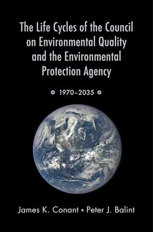 The Life Cycles of the Council on Environmental Quality and the Environmental Protection Agency: 1970 - 2035 de James K. Conant