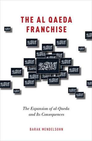 The al-Qaeda Franchise: The Expansion of al-Qaeda and Its Consequences de Barak Mendelsohn