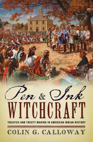 Pen and Ink Witchcraft: Treaties and Treaty Making in American Indian History de Colin G. Calloway