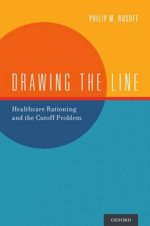 Drawing the Line: Healthcare Rationing and the Cutoff Problem de Philip M. Rosoff