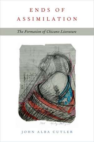 Ends of Assimilation: The Formation of Chicano Literature de John Alba Cutler