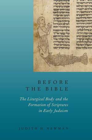 Before the Bible: The Liturgical Body and the Formation of Scriptures in early Judaism de Judith H. Newman