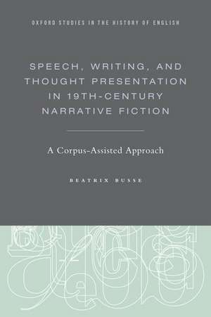 Speech, Writing, and Thought Presentation in 19th-Century Narrative Fiction: A Corpus-Assisted Approach de Beatrix Busse